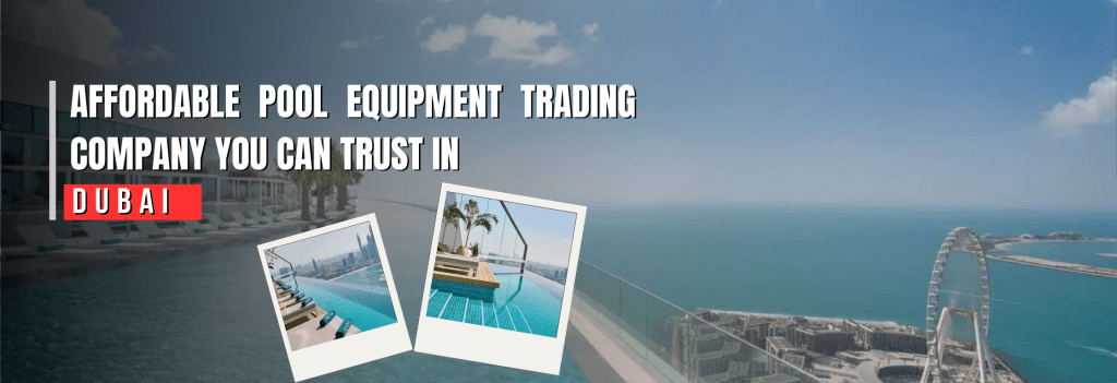 Affordable Pool Equipment Trading Company in Dubai | Desert Delight Pool Trading